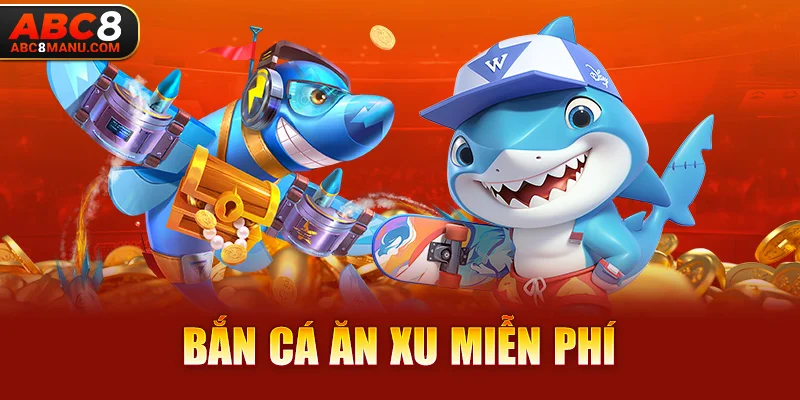 Bắn Cá Ăn Xu miễn phí