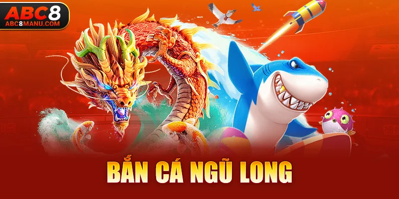 Bắn Cá Ngũ Long