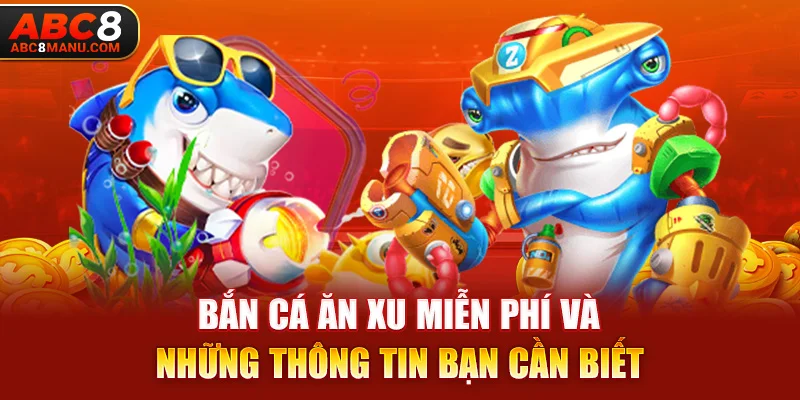 Bắn Cá Ăn Xu miễn phí và những thông tin bạn cần biết