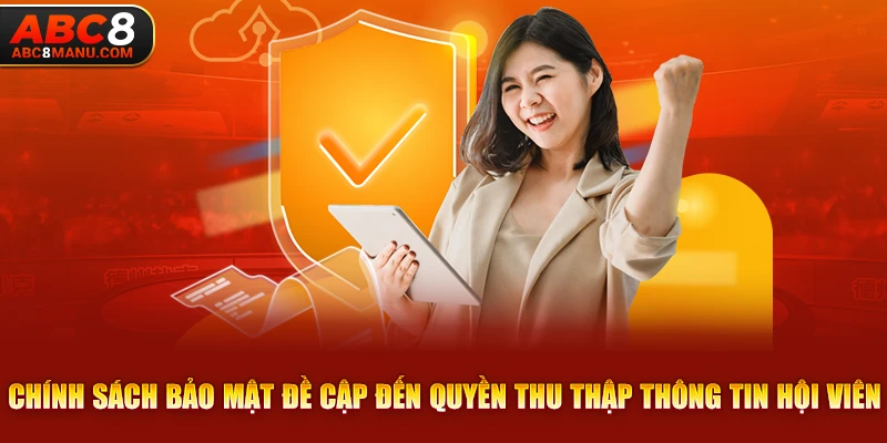 Chính sách bảo mật đề cập đến quyền thu thập thông tin hội viên