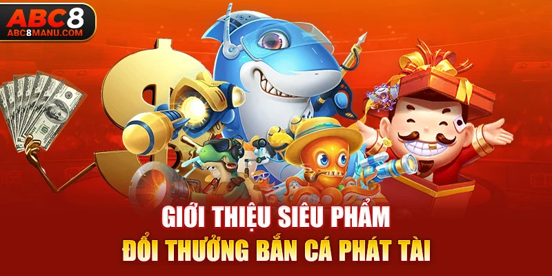 Giới thiệu siêu phẩm đổi thưởng Bắn Cá Phát Tài