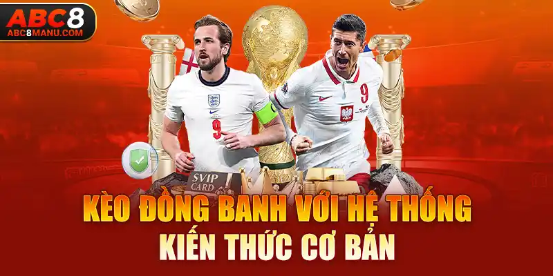 Kèo đồng banh với hệ thống kiến thức cơ bản