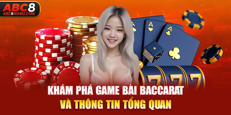 Khám phá game bài Baccarat và thông tin tổng quan