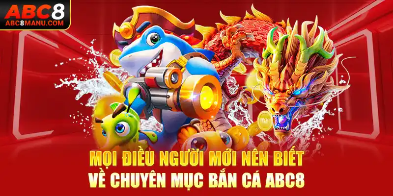 Mọi điều người mới nên biết về chuyên mục bắn cá ABC8