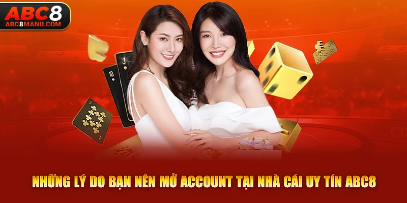 Những lý do bạn nên mở account tại nhà cái uy tín ABC8