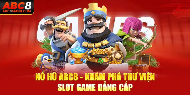 Nổ hũ ABC8 - Khám phá thư viện slot game đẳng cấp