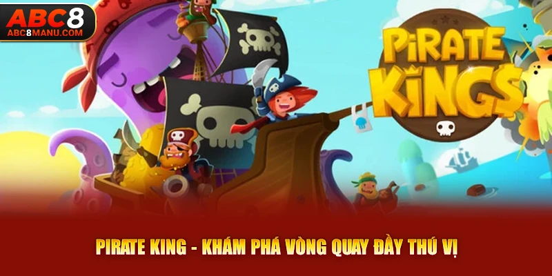 Pirate King - Khám phá vòng quay đầy thú vị