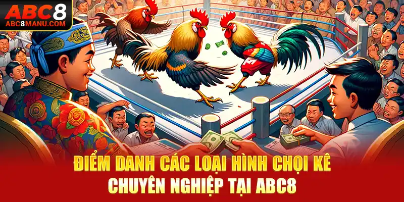 Điểm danh các loại hình chọi kê chuyên nghiệp tại ABC8