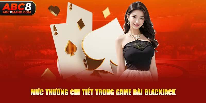 Mức thưởng chi tiết trong game bài Blackjack