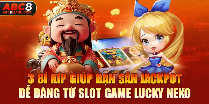 3 bí kíp giúp bạn săn Jackpot dễ dàng từ slot game Lucky Neko