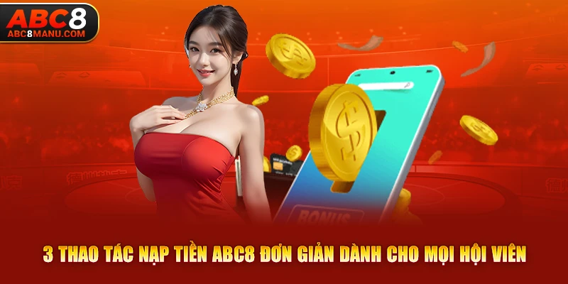 3 thao tác nạp tiền ABC8 đơn giản dành cho mọi hội viên