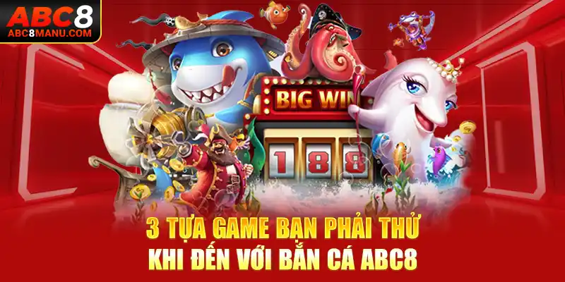 3 tựa game bạn phải thử khi đến với bắn cá ABC8