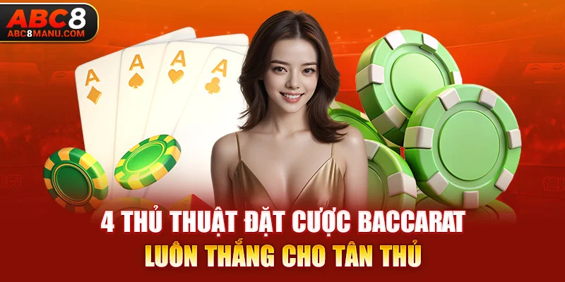 4 thủ thuật đặt cược Baccarat luôn thắng cho tân thủ