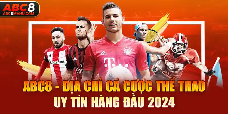 ABC8 - Địa chỉ cá cược thể thao uy tín hàng đầu 2024