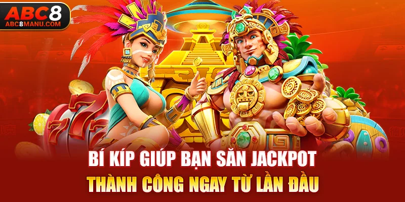 Bí kíp giúp bạn săn Jackpot thành công ngay từ lần đầu