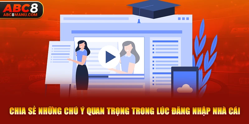 Chia sẻ những chú ý quan trọng trong lúc đăng nhập nhà cái