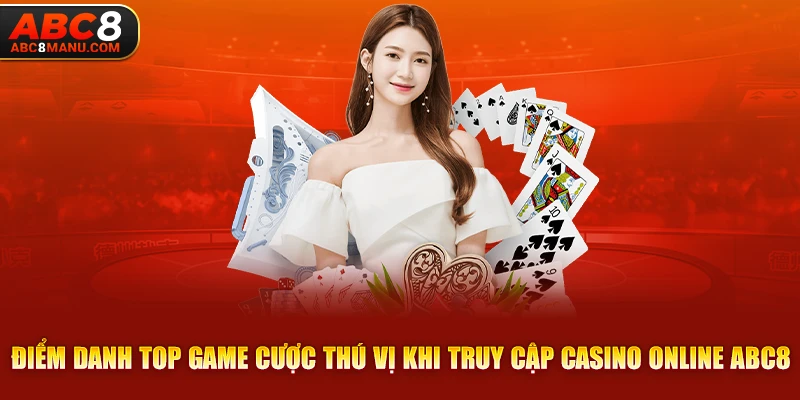 Điểm danh top game cược thú vị khi truy cập casino online ABC8