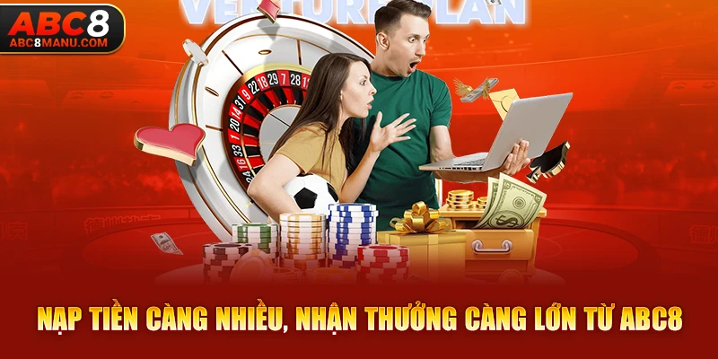 Nạp tiền càng nhiều, nhận thưởng càng lớn từ ABC8