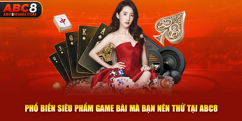 Phổ biến siêu phẩm game bài mà bạn nên thử tại ABC8