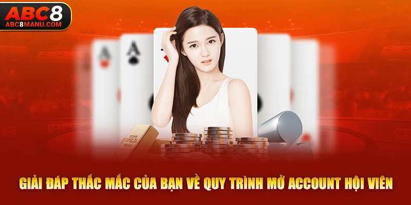 Giải đáp thắc mắc của bạn về quy trình mở account hội viên