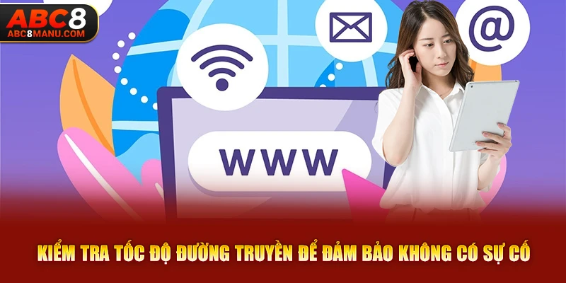 Kiểm tra tốc độ đường truyền để đảm bảo không có sự cố