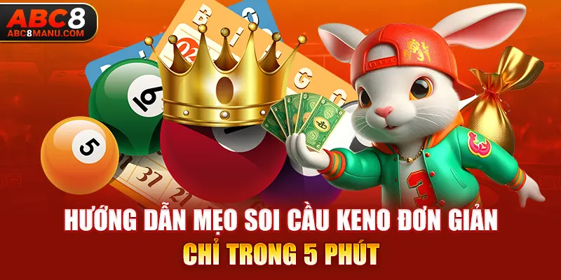 Hướng dẫn mẹo soi cầu Keno đơn giản chỉ trong 5 phút