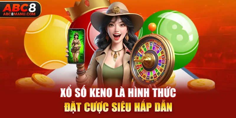 Xổ số Keno là hình thức đặt cược siêu hấp dẫn